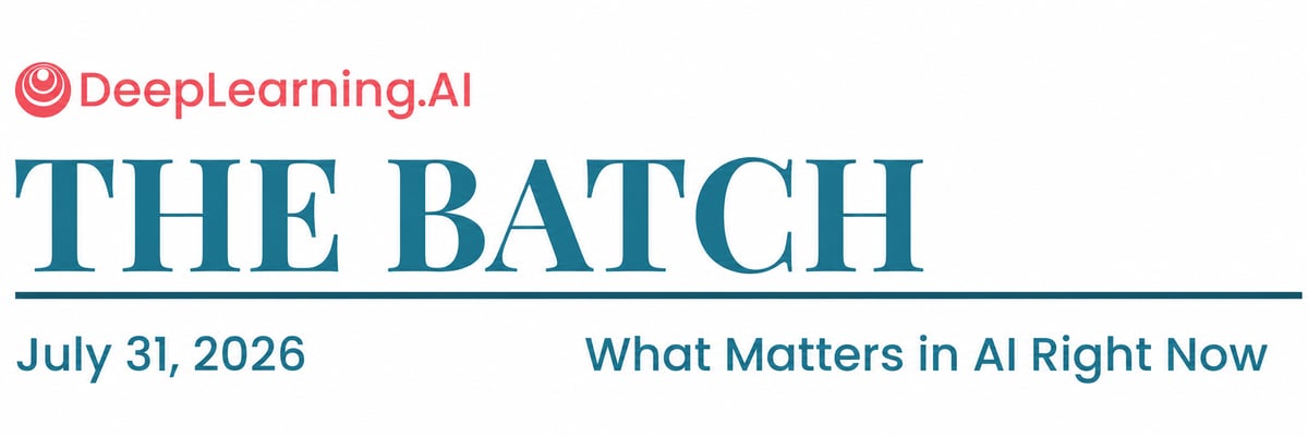 The Batch Banner July 31, 2026: What Matters in AI Right Now