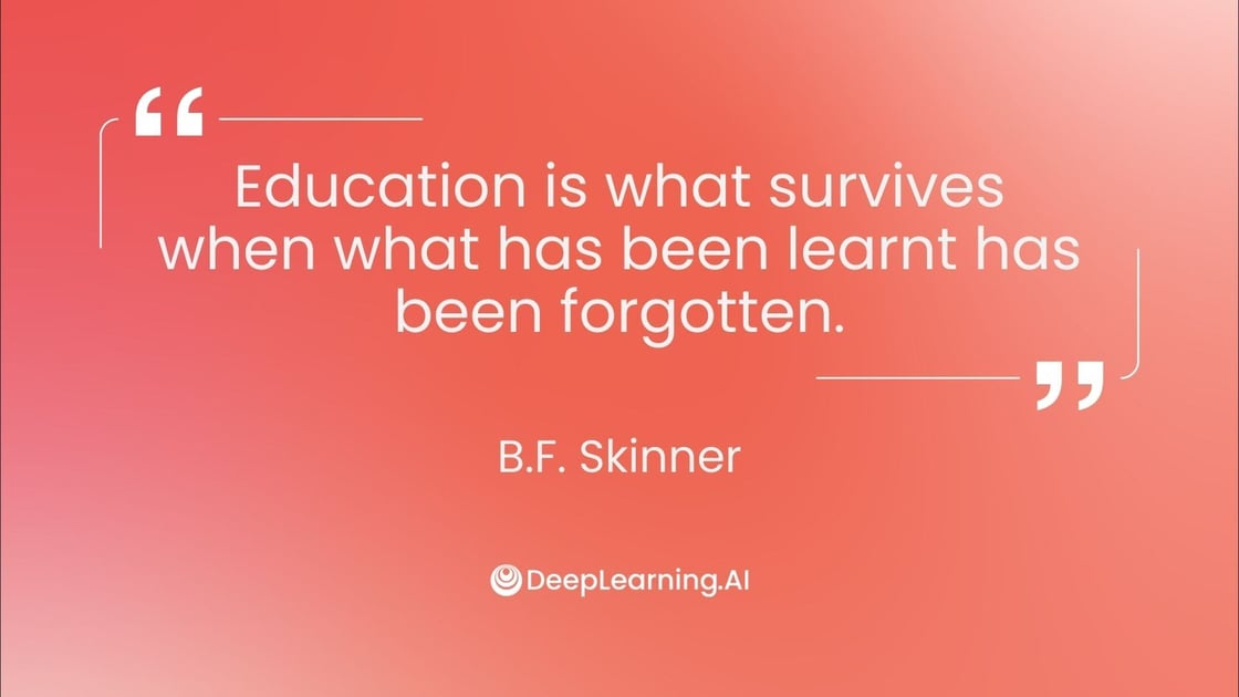 “Education is what survives when what has been learnt has been forgotten.” ― B.F. Skinner